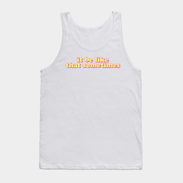 it be like that sometimes Tank Top by lolosenese